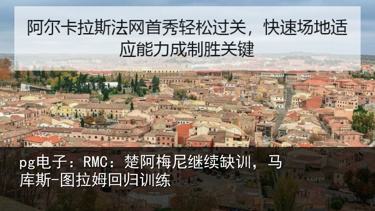 pg电子：RMC：楚阿梅尼继续缺训，马库斯-图拉姆回归训练