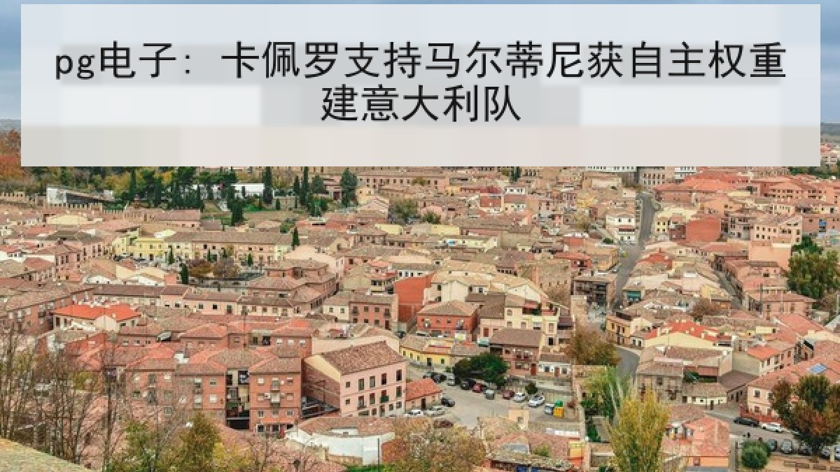 pg电子: 卡佩罗支持马尔蒂尼获自主权重建意大利队